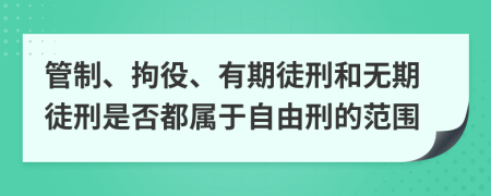 管制、拘役、有期徒刑和無期徒刑是否都屬于自由刑的范圍