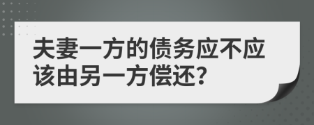 夫妻一方的債務(wù)應(yīng)不應(yīng)該由另一方償還？