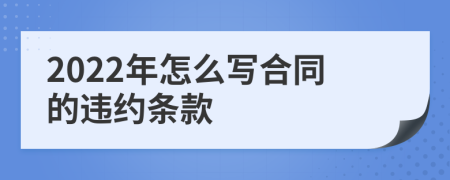 2022年怎么寫合同的違約條款