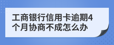 工商銀行信用卡逾期4個(gè)月協(xié)商不成怎么辦