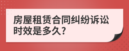 房屋租賃合同糾紛訴訟時(shí)效是多久?