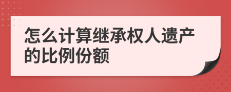 怎么計(jì)算繼承權(quán)人遺產(chǎn)的比例份額