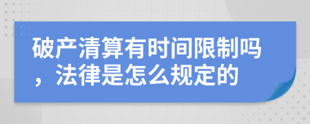 破產(chǎn)清算有時間限制嗎，法律是怎么規(guī)定的