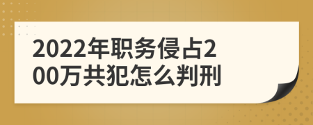 2022年職務(wù)侵占200萬(wàn)共犯怎么判刑