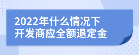 2022年什么情況下開發(fā)商應(yīng)全額退定金