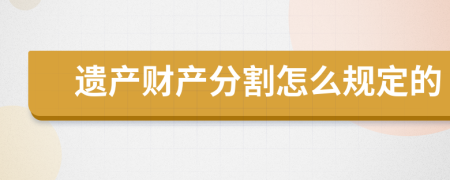 遺產(chǎn)財(cái)產(chǎn)分割怎么規(guī)定的