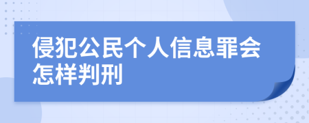 侵犯公民個(gè)人信息罪會(huì)怎樣判刑
