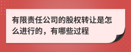 有限責(zé)任公司的股權(quán)轉(zhuǎn)讓是怎么進(jìn)行的，有哪些過程