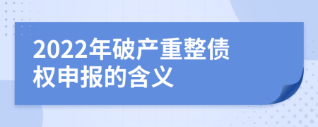2022年破產(chǎn)重整債權(quán)申報(bào)的含義