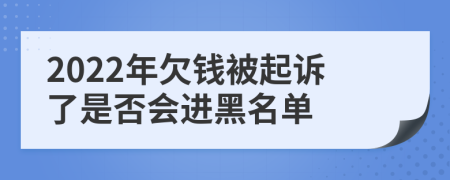 2022年欠錢被起訴了是否會進黑名單