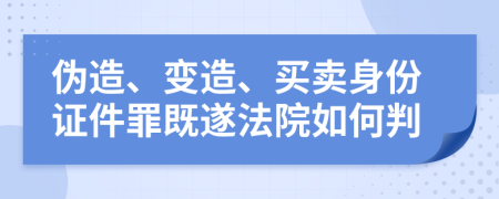 偽造、變?cè)?、買賣身份證件罪既遂法院如何判