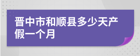 晉中市和順縣多少天產(chǎn)假一個(gè)月