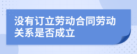 沒有訂立勞動合同勞動關(guān)系是否成立