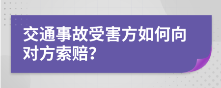 交通事故受害方如何向?qū)Ψ剿髻r？