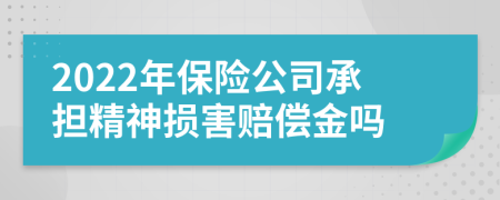 2022年保險公司承擔精神損害賠償金嗎