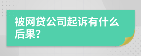 被網(wǎng)貸公司起訴有什么后果？