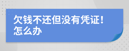 欠錢不還但沒有憑證！怎么辦