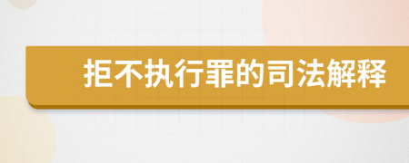 拒不執(zhí)行罪的司法解釋