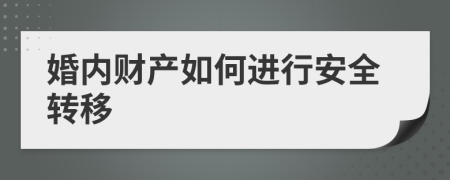 婚內財產(chǎn)如何進行安全轉移