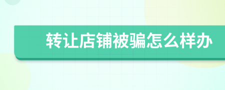 轉(zhuǎn)讓店鋪被騙怎么樣辦