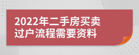 2022年二手房買賣過戶流程需要資料