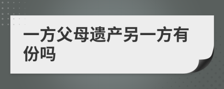 一方父母遺產(chǎn)另一方有份嗎