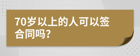 70歲以上的人可以簽合同嗎？