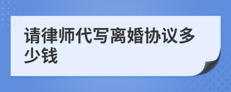 請律師代寫離婚協(xié)議多少錢
