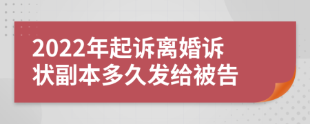 2022年起訴離婚訴狀副本多久發(fā)給被告