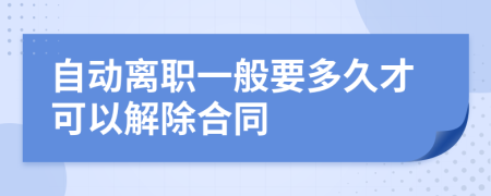 自動(dòng)離職一般要多久才可以解除合同