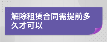 解除租賃合同需提前多久才可以