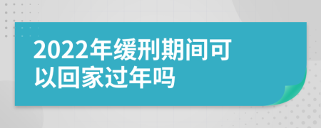 2022年緩刑期間可以回家過年嗎