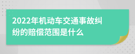 2022年機(jī)動(dòng)車(chē)交通事故糾紛的賠償范圍是什么