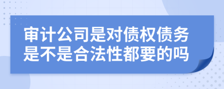 審計(jì)公司是對(duì)債權(quán)債務(wù)是不是合法性都要的嗎