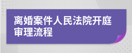 離婚案件人民法院開庭審理流程