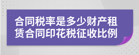 合同稅率是多少財(cái)產(chǎn)租賃合同印花稅征收比例