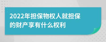 2022年擔(dān)保物權(quán)人就擔(dān)保的財(cái)產(chǎn)享有什么權(quán)利