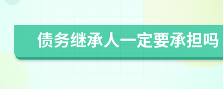 債務(wù)繼承人一定要承擔(dān)嗎