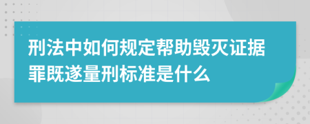 刑法中如何規(guī)定幫助毀滅證據(jù)罪既遂量刑標準是什么