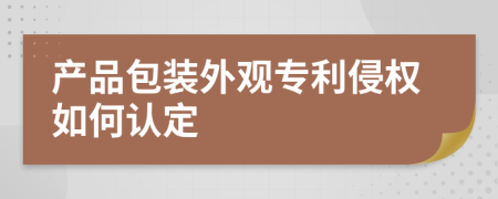 產(chǎn)品包裝外觀專利侵權(quán)如何認定