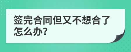 簽完合同但又不想合了怎么辦？