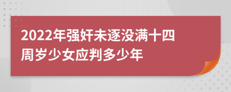 2022年強(qiáng)奸未逐沒滿十四周歲少女應(yīng)判多少年