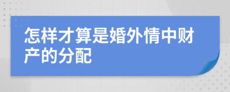 怎樣才算是婚外情中財產(chǎn)的分配