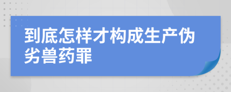 到底怎樣才構成生產(chǎn)偽劣獸藥罪
