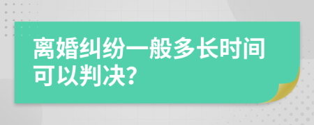 離婚糾紛一般多長時間可以判決？