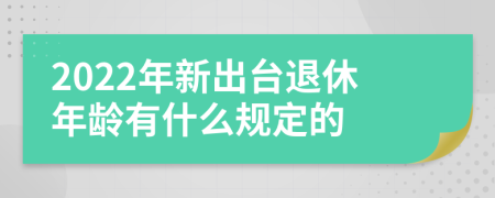 2022年新出臺退休年齡有什么規(guī)定的
