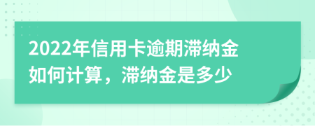 2022年信用卡逾期滯納金如何計算，滯納金是多少