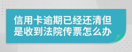 信用卡逾期已經(jīng)還清但是收到法院傳票怎么辦