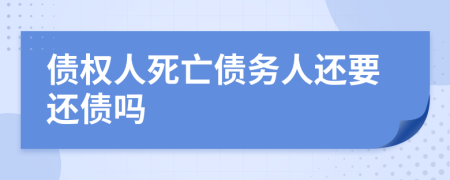 債權(quán)人死亡債務(wù)人還要還債嗎
