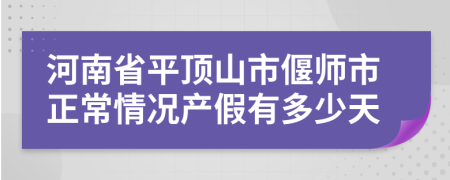河南省平頂山市偃師市正常情況產(chǎn)假有多少天
